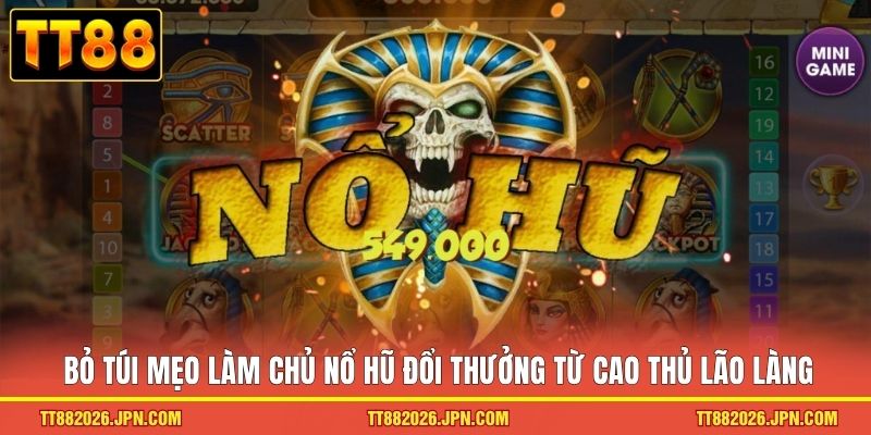 Bỏ túi mẹo làm chủ nổ hũ đổi thưởng từ cao thủ lão làng