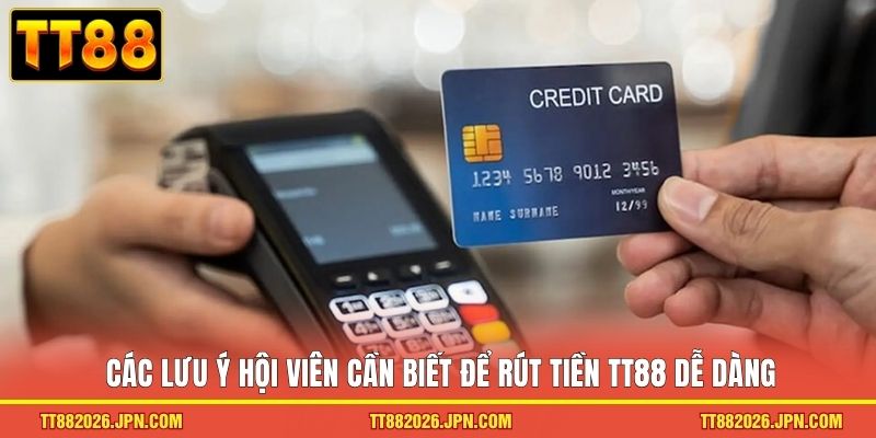 Các lưu ý hội viên cần biết để rút tiền TT88 dễ dàng