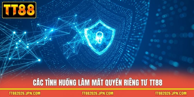 Các tình huống làm mất quyền riêng tư TT88