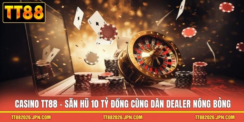 Casino TT88 - Săn hũ 10 tỷ đồng cùng dàn Dealer nóng bỏng 