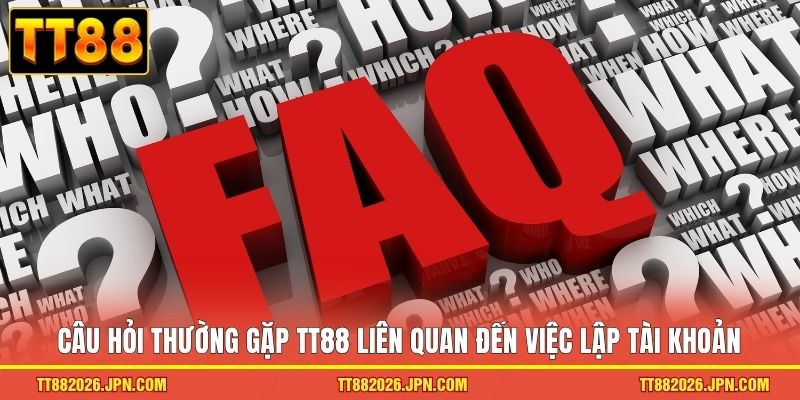 Câu hỏi thường gặp TT88 liên quan đến việc lập tài khoản