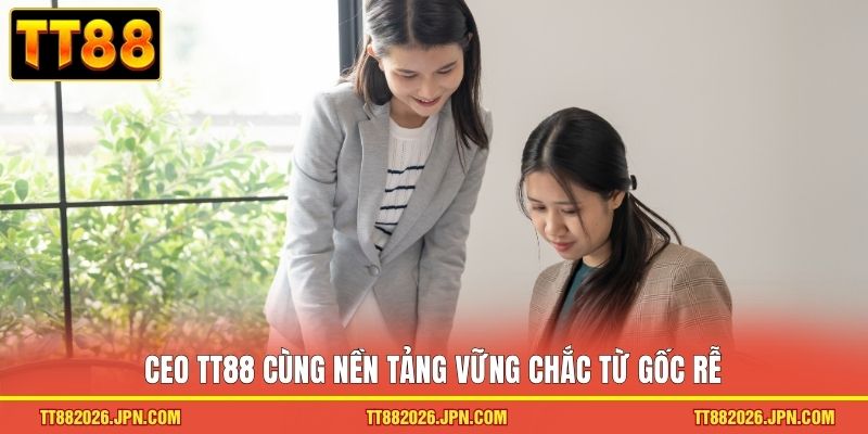 CEO TT88 cùng nền tảng vững chắc từ gốc rễ