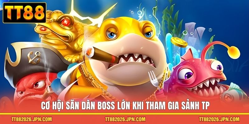 Cơ hội săn dàn boss lớn khi tham gia sảnh TP