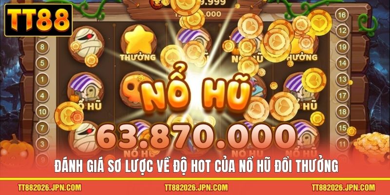 Đánh giá sơ lược về độ hot của nổ hũ đổi thưởng
