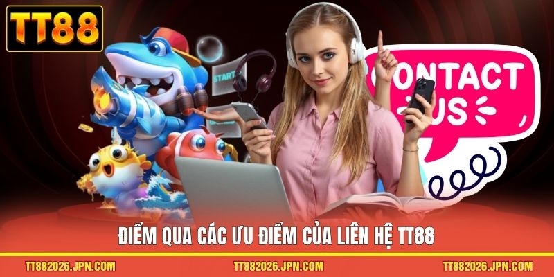 Điểm qua các ưu điểm của liên hệ TT88