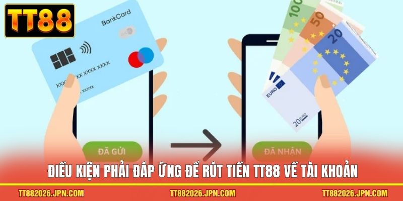 Điều kiện phải đáp ứng để rút tiền TT88 về tài khoản