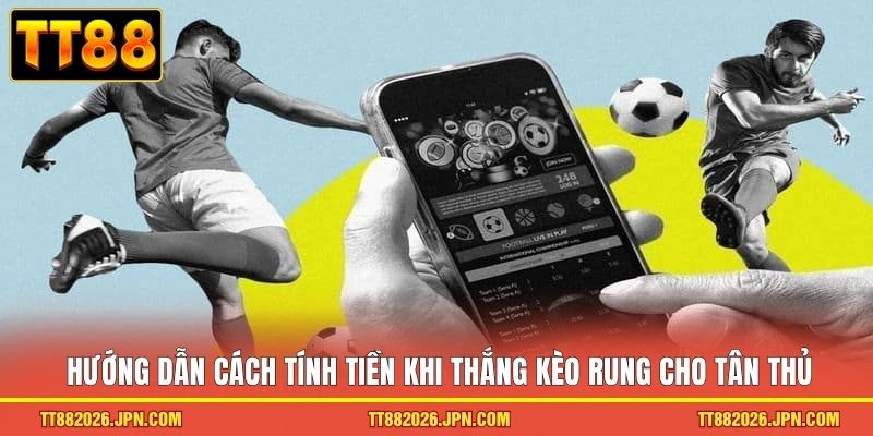 Kèo Rung - Loại Hình Cá Độ Kịch Tính Cho Hội Viên TT88 2 Hướng dẫn cách tính tiền khi thắng kèo rung cho tân thủ