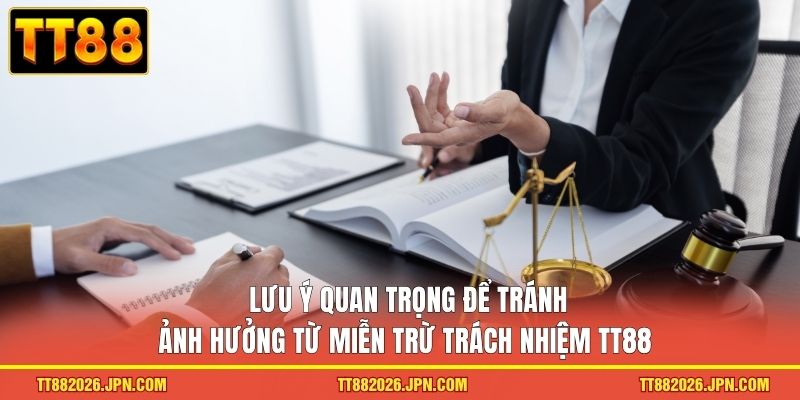 Miễn Trừ Trách Nhiệm TT88 2 Lưu ý quan trọng để tránh ảnh hưởng từ miễn trừ trách nhiệm TT88