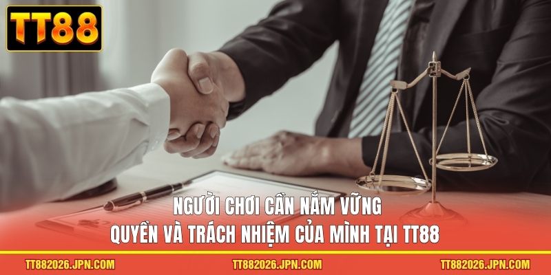 Điều Khoản Điều Kiện TT88 3 Người chơi cần nắm vững quyền và trách nhiệm của mình tại TT88