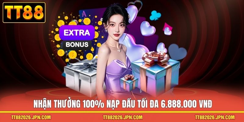Nhận thưởng 100% nạp đầu tối đa 6.888.000 VNĐ