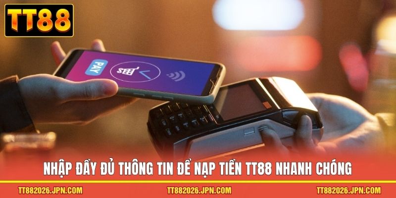 Nhập đầy đủ thông tin để nạp tiền TT88 nhanh chóng