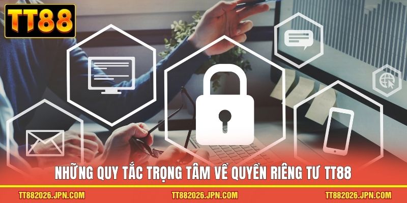 Những quy tắc trọng tâm về quyền riêng tư TT88