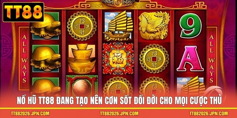 Nổ hũ TT88 đang tạo nên cơn sốt đổi đời cho mọi cược thủ
