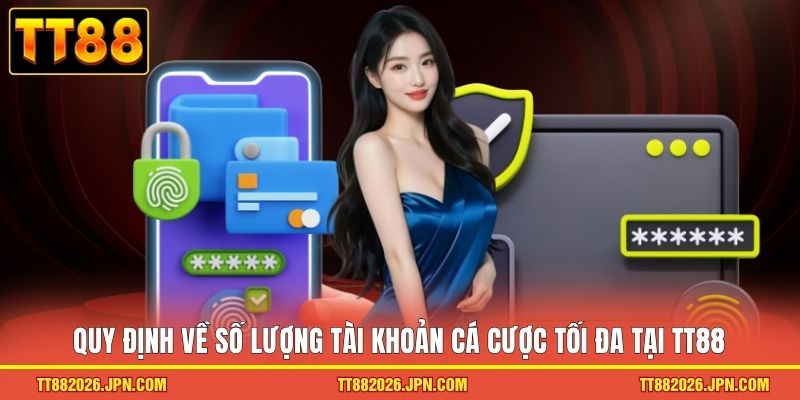 Quy định về số lượng tài khoản cá cược tối đa tại TT88 