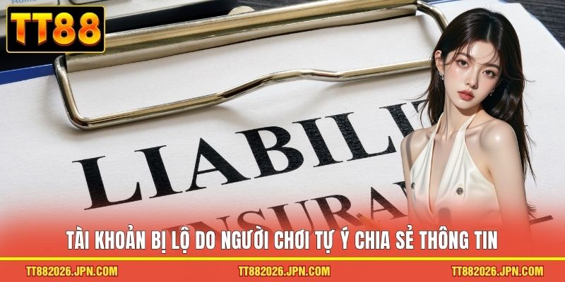 Miễn Trừ Trách Nhiệm TT88 1 Tài khoản bị lộ do người chơi tự ý chia sẻ thông tin