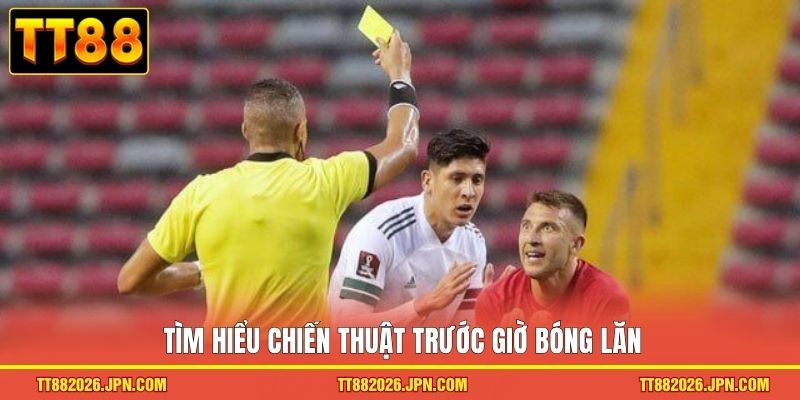 Kèo Thẻ Phạt TT88 Hướng Dẫn Cách Đọc Và Dự Đoán Chuẩn Xác 3 Tìm hiểu chiến thuật trước giờ bóng lăn