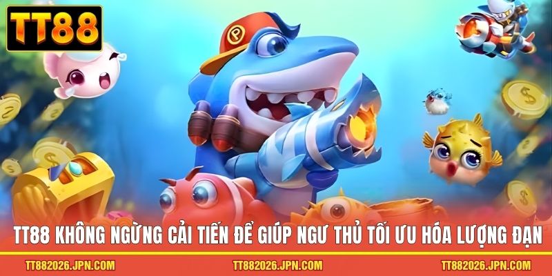TT88 không ngừng cải tiến để giúp ngư thủ tối ưu hóa lượng đạn