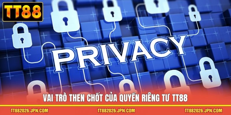 Vai trò then chốt của quyền riêng tư TT88